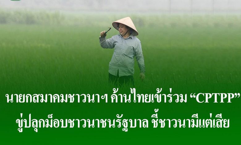 นายกสมาคมชาวนาและเกษตรกรไทย​ ค้าน​ไทยเข้าร่วม​ CPTPP
